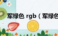 军绿色 rgb（军绿色的RGB分别是多少）