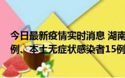 今日最新疫情实时消息 湖南10月11日新增本土确诊病例14例、本土无症状感染者15例