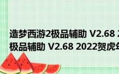 造梦西游2极品辅助 V2.68 2022贺虎年豪华版（造梦西游2极品辅助 V2.68 2022贺虎年豪华版功能简介）