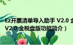 Ez开票清单导入助手 V2.0 金税盘版（Ez开票清单导入助手 V2.0 金税盘版功能简介）