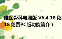 唯医骨科电脑版 V6.4.18 免费PC版（唯医骨科电脑版 V6.4.18 免费PC版功能简介）