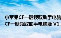 小苹果CF一键领取助手电脑版 V1.59 2022最新版（小苹果CF一键领取助手电脑版 V1.59 2022最新版功能简介）