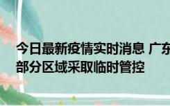 今日最新疫情实时消息 广东佛山顺德区新增新冠确诊2例，部分区域采取临时管控