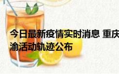 今日最新疫情实时消息 重庆江津区新增6例本土确诊病例在渝活动轨迹公布