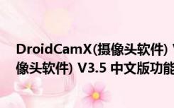 DroidCamX(摄像头软件) V3.5 中文版（DroidCamX(摄像头软件) V3.5 中文版功能简介）