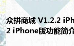 众拼商城 V1.2.2 iPhone版（众拼商城 V1.2.2 iPhone版功能简介）