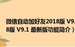 微信自动加好友2018版 V9.1 最新版（微信自动加好友2018版 V9.1 最新版功能简介）