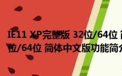 IE11 XP完整版 32位/64位 简体中文版（IE11 XP完整版 32位/64位 简体中文版功能简介）