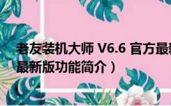 老友装机大师 V6.6 官方最新版（老友装机大师 V6.6 官方最新版功能简介）