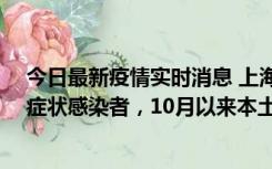 今日最新疫情实时消息 上海新增1例本土确诊病例和1例无症状感染者，10月以来本土疫情有三大特点