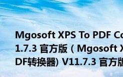 Mgosoft XPS To PDF Converter(XPS转PDF转换器) V11.7.3 官方版（Mgosoft XPS To PDF Converter(XPS转PDF转换器) V11.7.3 官方版功能简介）