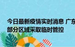 今日最新疫情实时消息 广东佛山顺德区新增新冠确诊2例，部分区域采取临时管控