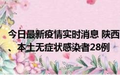 今日最新疫情实时消息 陕西10月11日新增本土确诊病例7例、本土无症状感染者28例