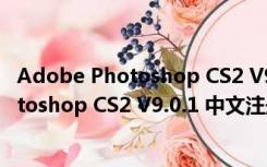 Adobe Photoshop CS2 V9.0.1 中文注册版（Adobe Photoshop CS2 V9.0.1 中文注册版功能简介）