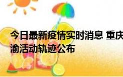 今日最新疫情实时消息 重庆江津区新增6例本土确诊病例在渝活动轨迹公布