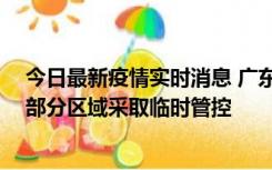 今日最新疫情实时消息 广东佛山顺德区新增新冠确诊2例，部分区域采取临时管控