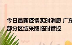 今日最新疫情实时消息 广东佛山顺德区新增新冠确诊2例，部分区域采取临时管控