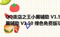 QQ夜店之王小黑辅助 V1.50 绿色免费版（QQ夜店之王小黑辅助 V1.50 绿色免费版功能简介）