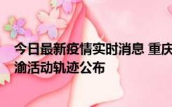 今日最新疫情实时消息 重庆江津区新增6例本土确诊病例在渝活动轨迹公布