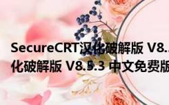 SecureCRT汉化破解版 V8.5.3 中文免费版（SecureCRT汉化破解版 V8.5.3 中文免费版功能简介）