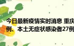 今日最新疫情实时消息 重庆10月11日新增本土确诊病例17例、本土无症状感染者27例