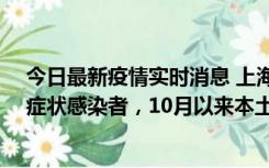 今日最新疫情实时消息 上海新增1例本土确诊病例和1例无症状感染者，10月以来本土疫情有三大特点