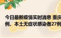 今日最新疫情实时消息 重庆10月11日新增本土确诊病例17例、本土无症状感染者27例