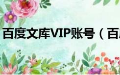 百度文库VIP账号（百度文库vip账号分享吧）