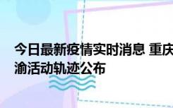 今日最新疫情实时消息 重庆江津区新增6例本土确诊病例在渝活动轨迹公布