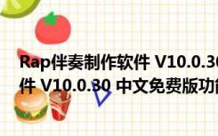 Rap伴奏制作软件 V10.0.30 中文免费版（Rap伴奏制作软件 V10.0.30 中文免费版功能简介）