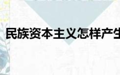 民族资本主义怎样产生 具有什么特点和条件