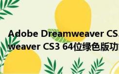 Adobe Dreamweaver CS3 64位绿色版（Adobe Dreamweaver CS3 64位绿色版功能简介）