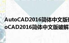 AutoCAD2016简体中文版破解版 32/64位 免激活版（AutoCAD2016简体中文版破解版 32/64位 免激活版功能简介）