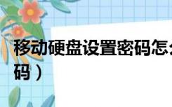 移动硬盘设置密码怎么设置（移动硬盘设置密码）