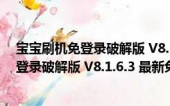 宝宝刷机免登录破解版 V8.1.6.3 最新免费版（宝宝刷机免登录破解版 V8.1.6.3 最新免费版功能简介）