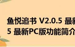 鱼悦追书 V2.0.5 最新PC版（鱼悦追书 V2.0.5 最新PC版功能简介）