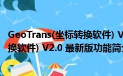 GeoTrans(坐标转换软件) V2.0 最新版（GeoTrans(坐标转换软件) V2.0 最新版功能简介）