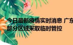 今日最新疫情实时消息 广东佛山顺德区新增新冠确诊2例，部分区域采取临时管控