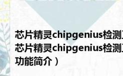 芯片精灵chipgenius检测工具 V4.19.1225 绿色单文件版（芯片精灵chipgenius检测工具 V4.19.1225 绿色单文件版功能简介）