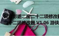 只狼影逝二度二十二项修改器 V1.06 游侠版（只狼影逝二度二十二项修改器 V1.06 游侠版功能简介）