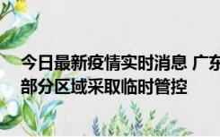 今日最新疫情实时消息 广东佛山顺德区新增新冠确诊2例，部分区域采取临时管控