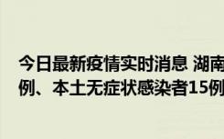 今日最新疫情实时消息 湖南10月11日新增本土确诊病例14例、本土无症状感染者15例