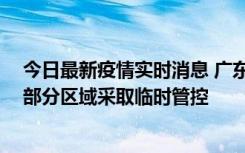 今日最新疫情实时消息 广东佛山顺德区新增新冠确诊2例，部分区域采取临时管控