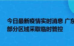 今日最新疫情实时消息 广东佛山顺德区新增新冠确诊2例，部分区域采取临时管控