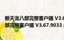 新天龙八部完整客户端 V3.67.9033 永恒经典版（新天龙八部完整客户端 V3.67.9033 永恒经典版功能简介）