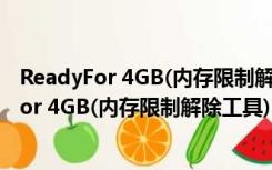 ReadyFor 4GB(内存限制解除工具) V1.5 绿色版（ReadyFor 4GB(内存限制解除工具) V1.5 绿色版功能简介）