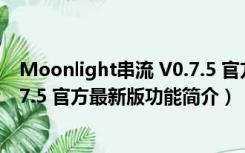 Moonlight串流 V0.7.5 官方最新版（Moonlight串流 V0.7.5 官方最新版功能简介）