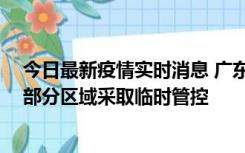 今日最新疫情实时消息 广东佛山顺德区新增新冠确诊2例，部分区域采取临时管控