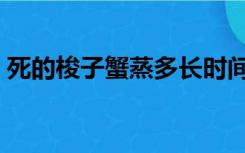 死的梭子蟹蒸多长时间（梭子蟹蒸多长时间）