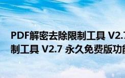 PDF解密去除限制工具 V2.7 永久免费版（PDF解密去除限制工具 V2.7 永久免费版功能简介）